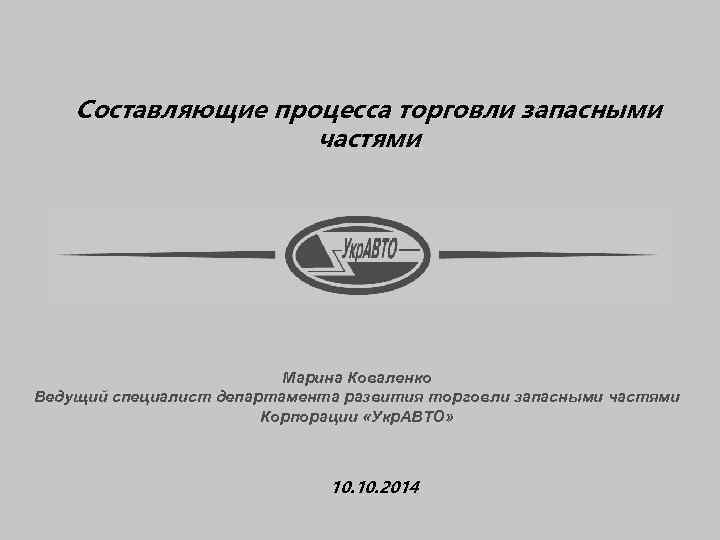 Составляющие процесса торговли запасными частями Марина Коваленко Ведущий специалист департамента развития торговли запасными частями