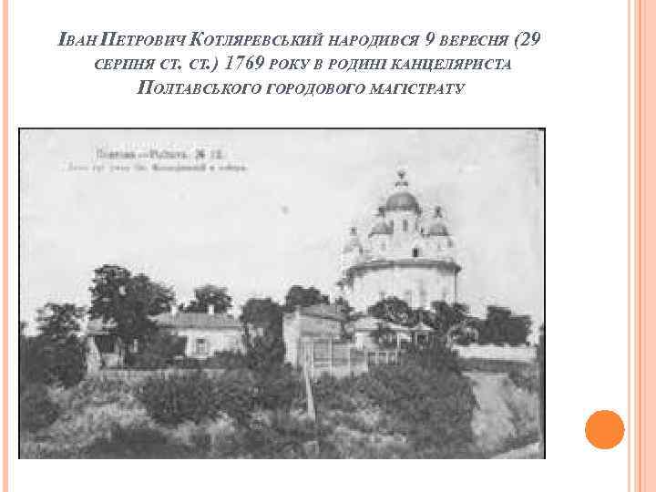 ІВАН ПЕТРОВИЧ КОТЛЯРЕВСЬКИЙ НАРОДИВСЯ 9 ВЕРЕСНЯ (29 СЕРПНЯ СТ. ) 1769 РОКУ В РОДИНІ