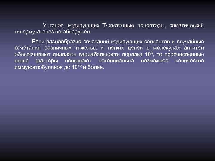 У генов, кодирующих Т-клеточные рецепторы, соматический гипермутагенез не обнаружен. Если разнообразие сочетаний кодирующих сегментов