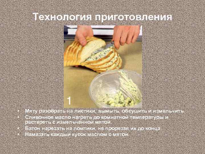 Технология приготовления • • Мяту разобрать на листики, вымыть, обсушить и измельчить. Сливочное масло