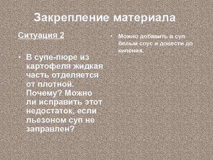 Закрепление материала Ситуация 2 • В супе-пюре из картофеля жидкая часть отделяется от плотной.