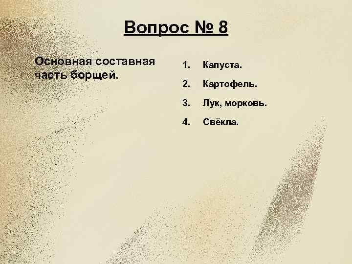 Вопрос № 8 Основная составная часть борщей. 1. Капуста. 2. Картофель. 3. Лук, морковь.