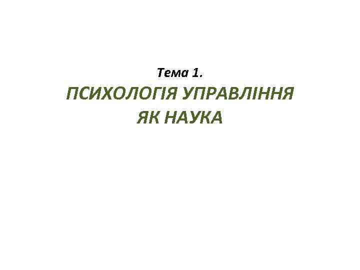 Тема 1. ПСИХОЛОГІЯ УПРАВЛІННЯ ЯК НАУКА 