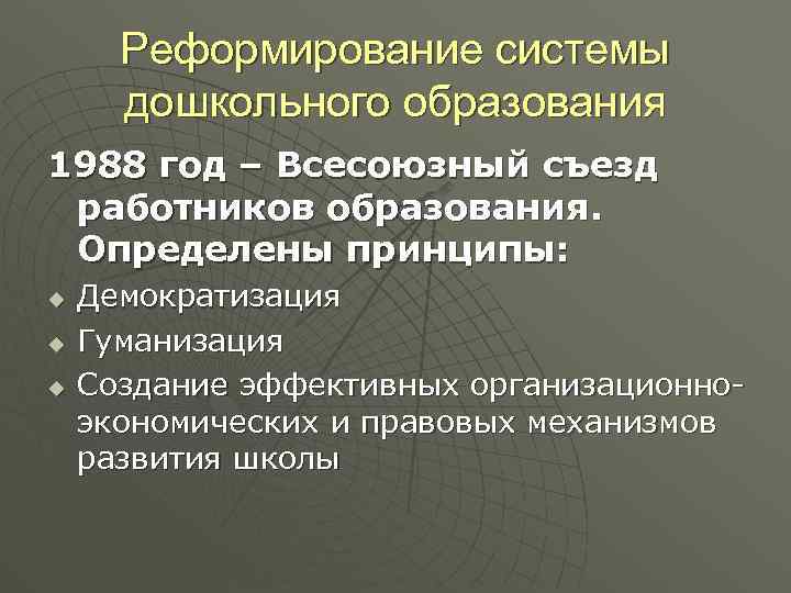 Реформирование системы дошкольного образования 1988 год – Всесоюзный съезд работников образования. Определены принципы: u