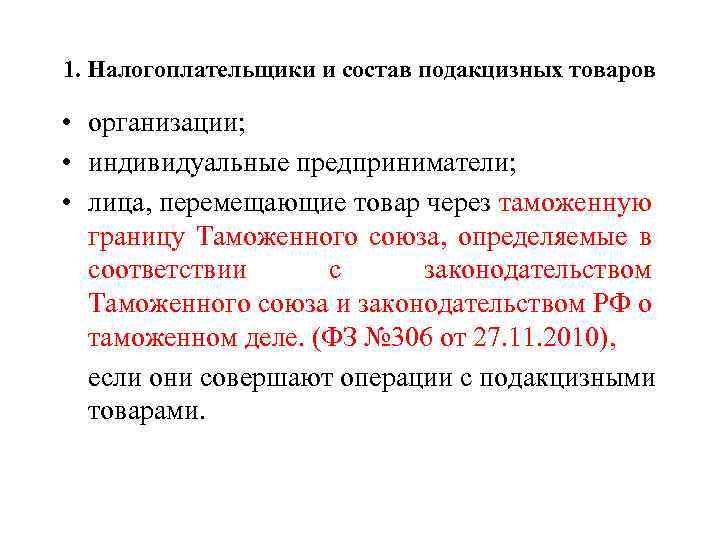 1. Налогоплательщики и состав подакцизных товаров • организации; • индивидуальные предприниматели; • лица, перемещающие