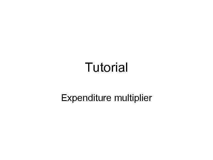 Tutorial Expenditure multiplier 