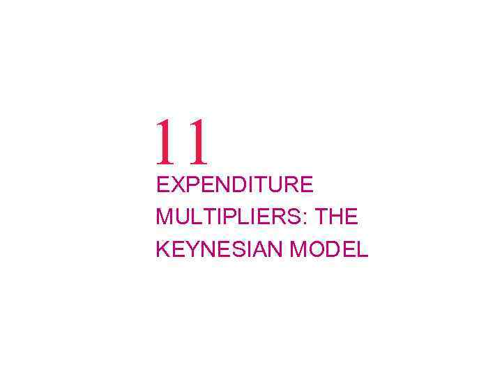 11 EXPENDITURE MULTIPLIERS: THE KEYNESIAN MODEL 