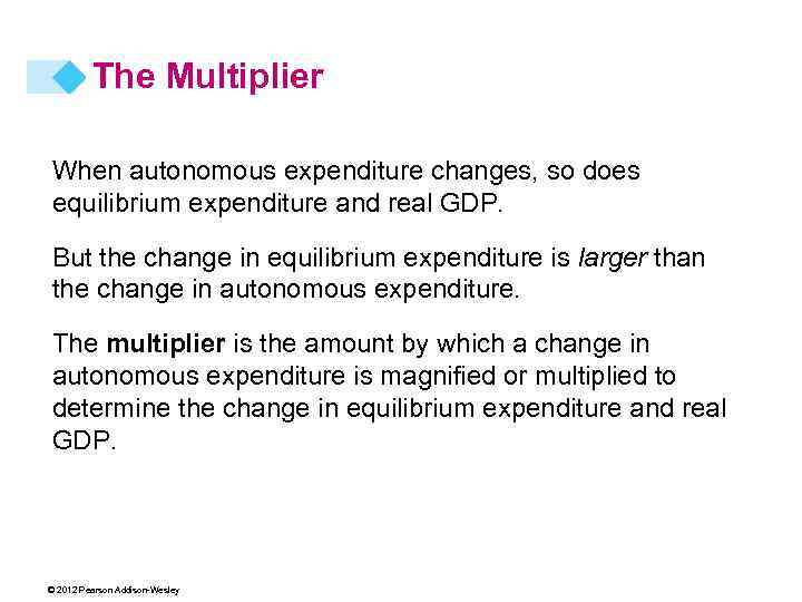 The Multiplier When autonomous expenditure changes, so does equilibrium expenditure and real GDP. But