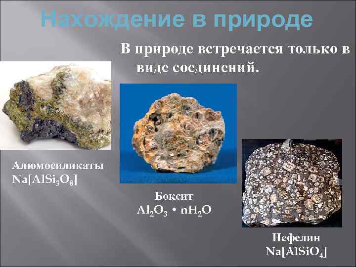 Нахождение в природе В природе встречается только в виде соединений. Алюмосиликаты Na[Al. Si 3