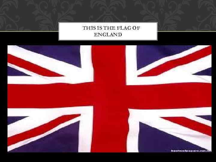 THIS IS THE FLAG OF ENGLAND 