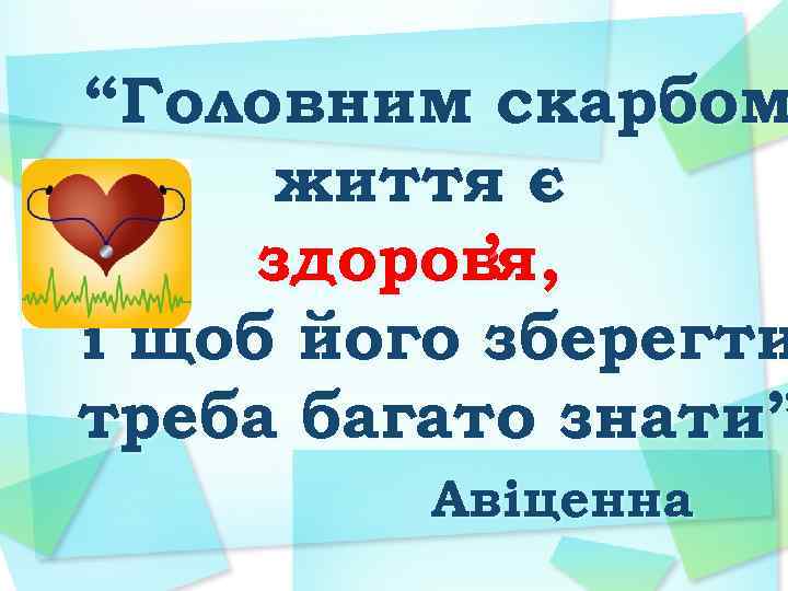 “Головним скарбом життя є здоровя, ’ і щоб його зберегти треба багато знати” Авіценна