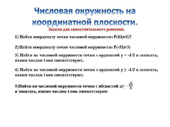 Задачи для самостоятельного решения. 1) Найти координату точки числовой окружности: Р(61π/6)? 2) Найти координату
