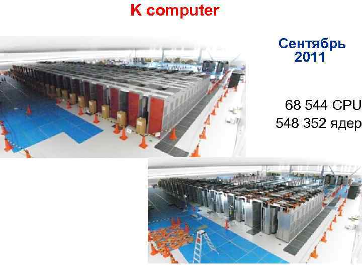 K computer Сентябрь 2011 68 544 CPU 548 352 ядер 