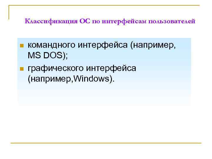 Классификация ОС по интерфейсам пользователей n n командного интерфейса (например, MS DOS); графического интерфейса