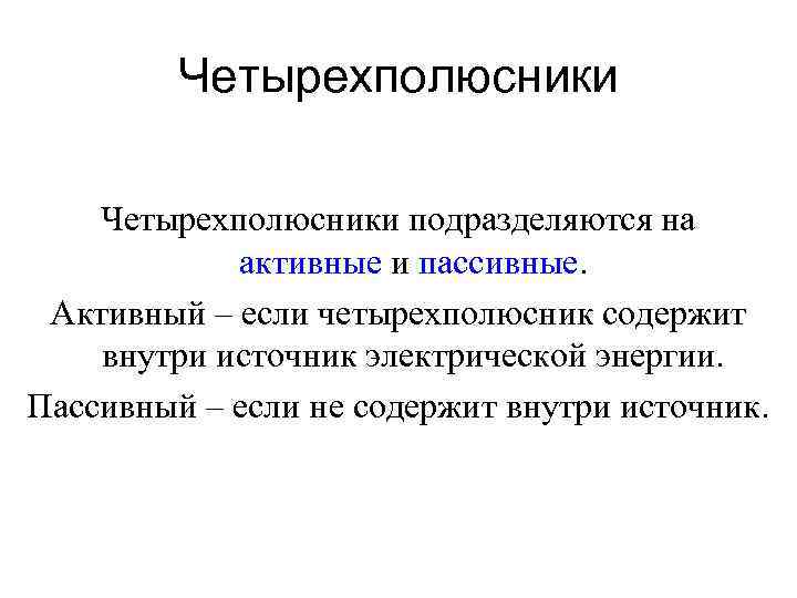 Четырехполюсники подразделяются на активные и пассивные. Активный – если четырехполюсник содержит внутри источник электрической