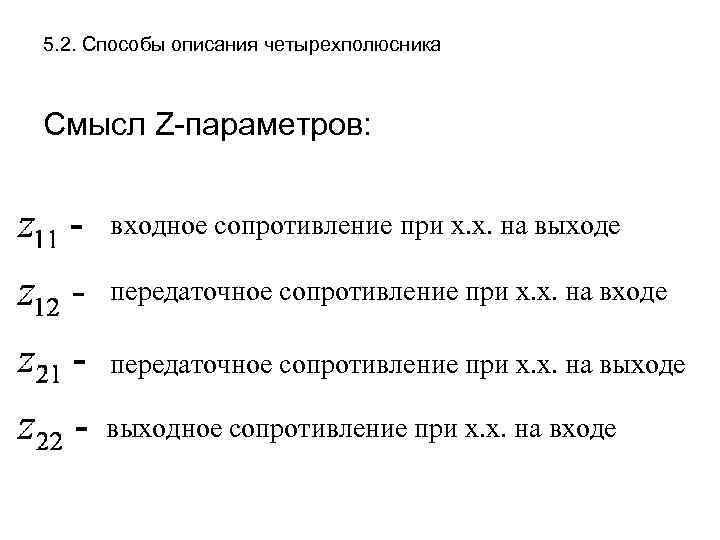 5. 2. Способы описания четырехполюсника Смысл Z-параметров: входное сопротивление при х. х. на выходе