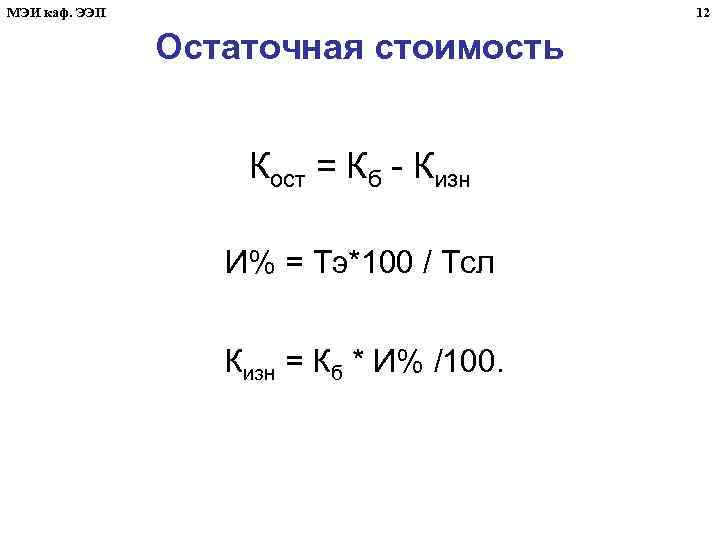 МЭИ каф. ЭЭП 12 Остаточная стоимость Кост = Кб - Кизн И% = Тэ*100