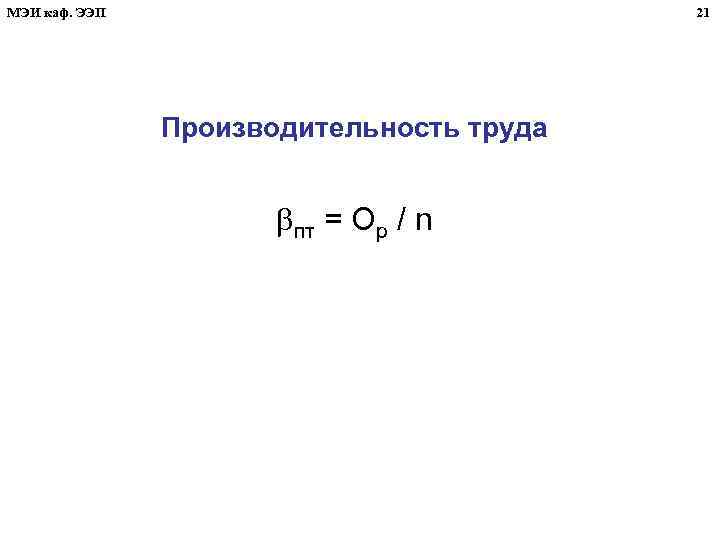 МЭИ каф. ЭЭП 21 Производительность труда пт = Ор / n 