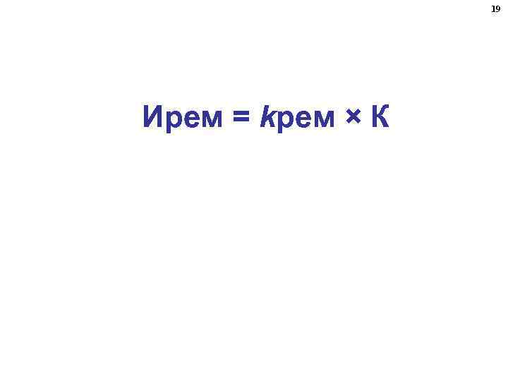19 Ирем = kрем × К 