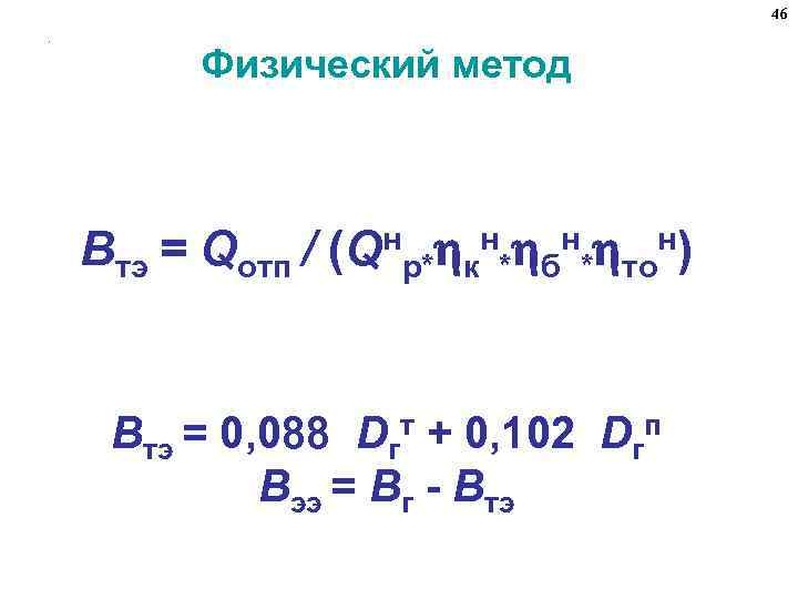 46. Физический метод Bтэ = Qотп / (Qнр* кн* бн* тон) Bтэ = 0,