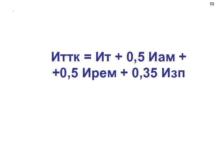 52. Иттк = Ит + 0, 5 Иам + +0, 5 Ирем + 0,