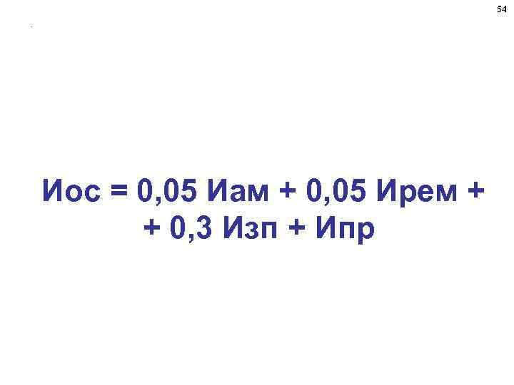 54. Иос = 0, 05 Иам + 0, 05 Ирем + + 0, 3