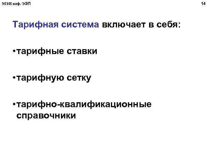 МЭИ каф. ЭЭП Тарифная система включает в себя: • тарифные ставки • тарифную сетку
