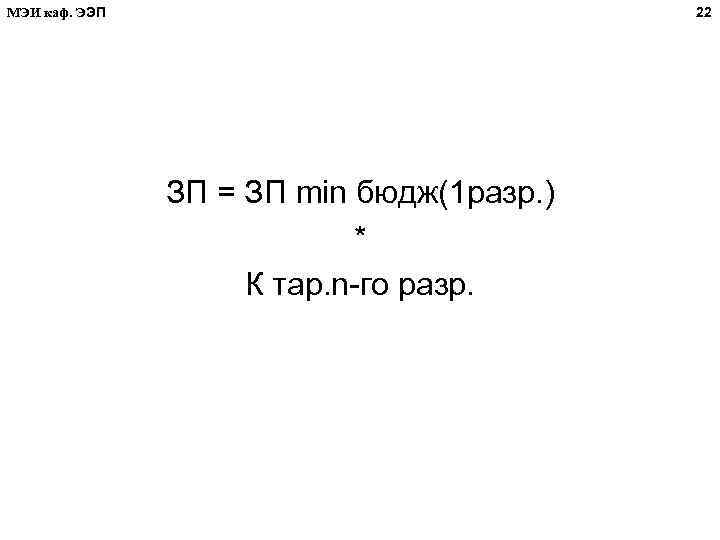 22 МЭИ каф. ЭЭП ЗП = ЗП min бюдж(1 разр. ) * К тар.