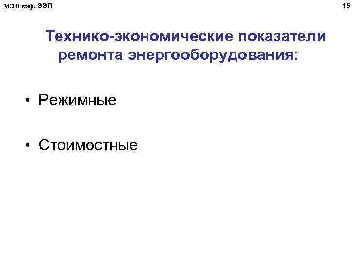 МЭИ каф. ЭЭП Технико-экономические показатели ремонта энергооборудования: • Режимные • Стоимостные 15 