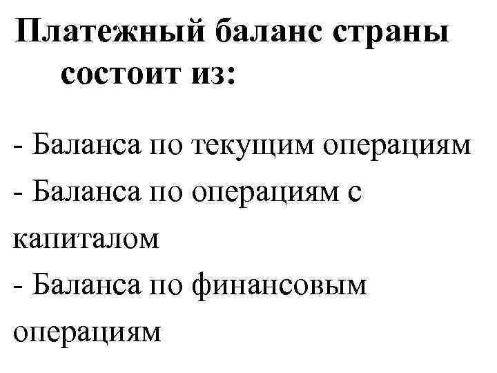 Платежный баланс страны состоит из: - Баланса по текущим операциям - Баланса по операциям