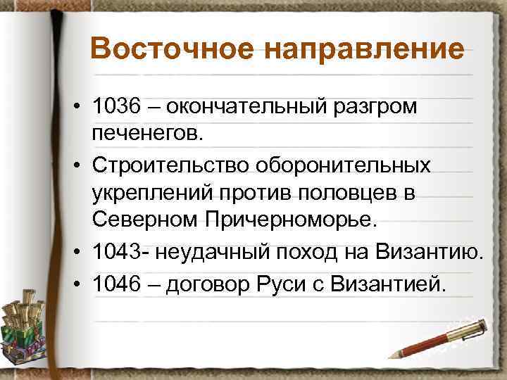 Восточное направление • 1036 – окончательный разгром печенегов. • Строительство оборонительных укреплений против половцев
