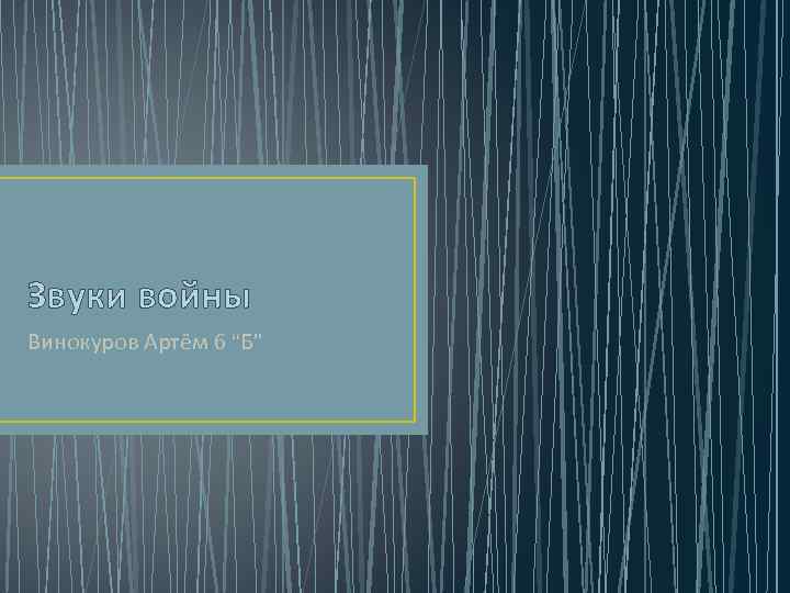 Звуки войны Винокуров Артём 6 “Б” 