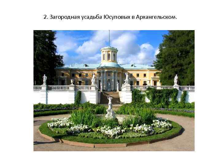 2. Загородная усадьба Юсуповых в Архангельском. 