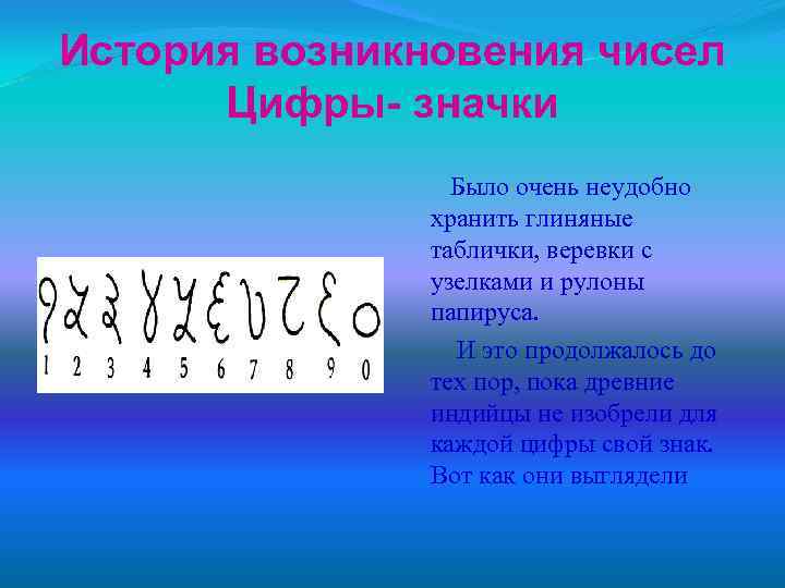 История возникновения чисел Цифры- значки Было очень неудобно хранить глиняные таблички, веревки с узелками