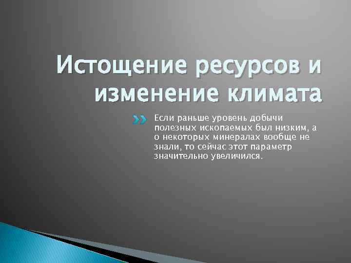 Истощение ресурсов и изменение климата Если раньше уровень добычи полезных ископаемых был низким, а