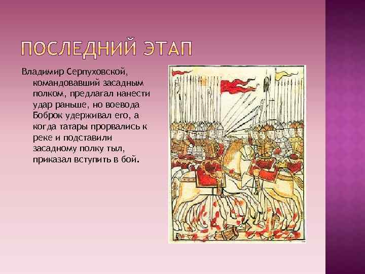 Владимир Серпуховской, командовавший засадным полком, предлагал нанести удар раньше, но воевода Боброк удерживал его,