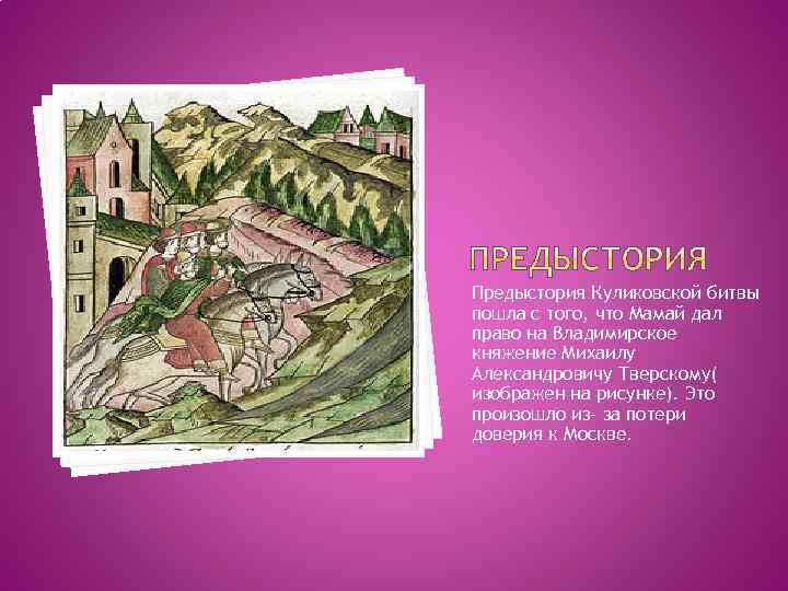 Предыстория Куликовской битвы пошла с того, что Мамай дал право на Владимирское княжение Михаилу