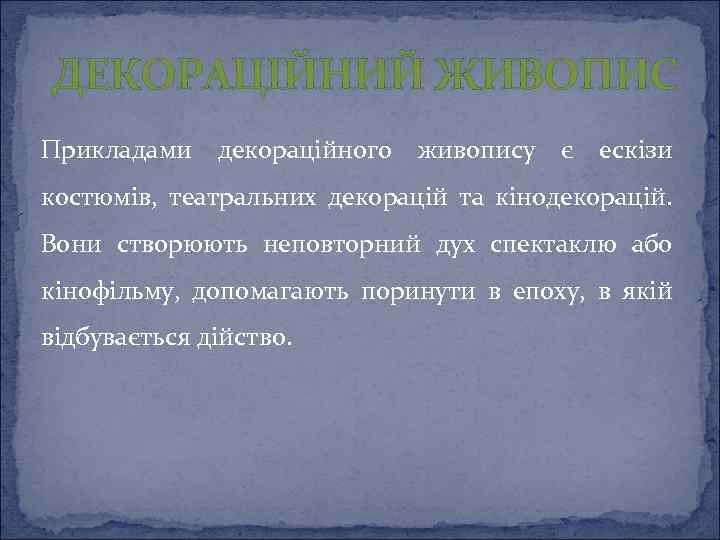 ДЕКОРАЦІЙНИЙ ЖИВОПИС Прикладами декораційного живопису є ескізи костюмів, театральних декорацій та кінодекорацій. Вони створюють
