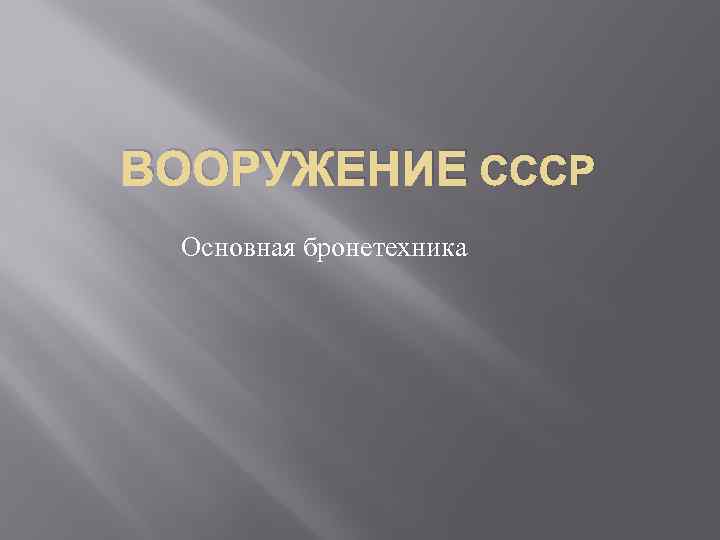 ВООРУЖЕНИЕ СССР Основная бронетехника 