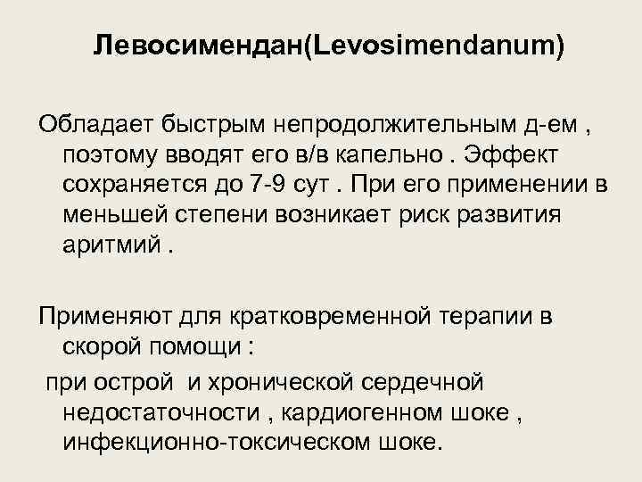 Левосимендан(Levosimendanum) Обладает быстрым непродолжительным д-ем , поэтому вводят его в/в капельно. Эффект сохраняется до