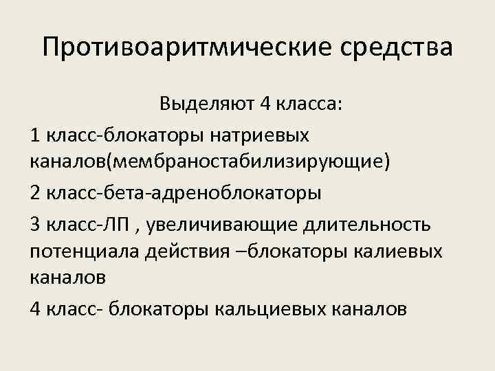 Противоаритмические средства Выделяют 4 класса: 1 класс-блокаторы натриевых каналов(мембраностабилизирующие) 2 класс-бета-адреноблокаторы 3 класс-ЛП ,