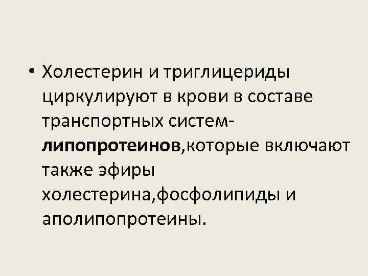  • Холестерин и триглицериды циркулируют в крови в составе транспортных системлипопротеинов, которые включают