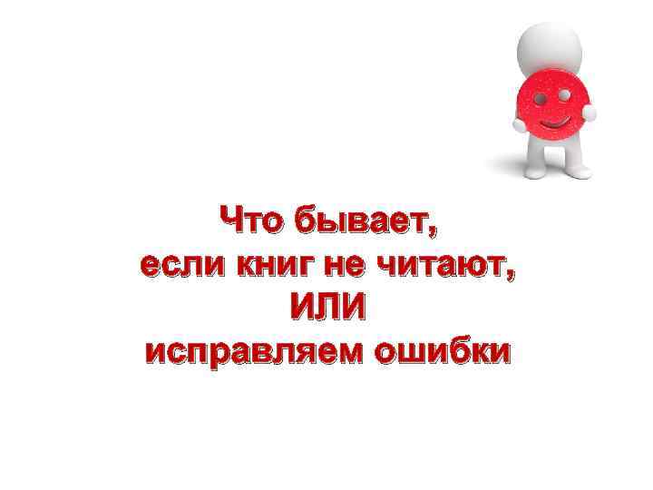 Что бывает, если книг не читают, ИЛИ исправляем ошибки 
