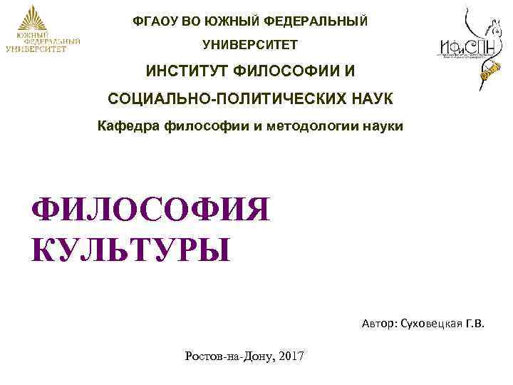 ФГАОУ ВО ЮЖНЫЙ ФЕДЕРАЛЬНЫЙ УНИВЕРСИТЕТ ИНСТИТУТ ФИЛОСОФИИ И СОЦИАЛЬНО-ПОЛИТИЧЕСКИХ НАУК Кафедра философии и методологии