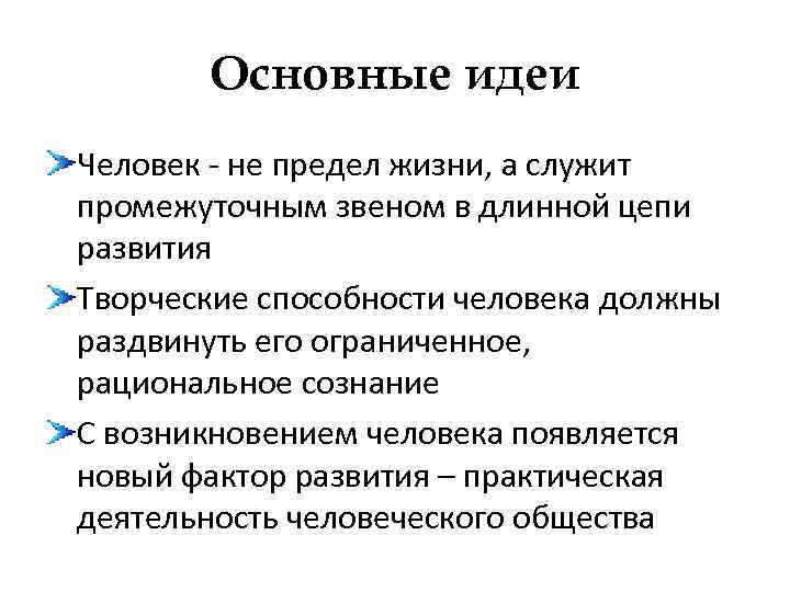 Основные идеи Человек - не предел жизни, а служит промежуточным звеном в длинной цепи