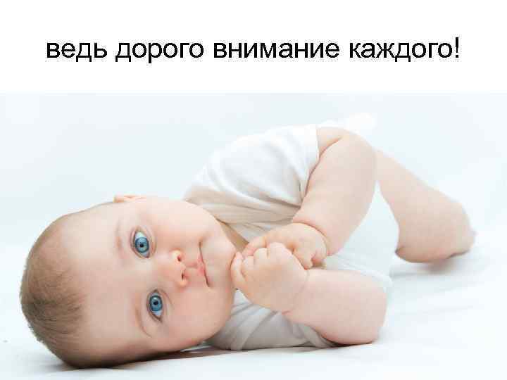 ведь дорого внимание каждого! 