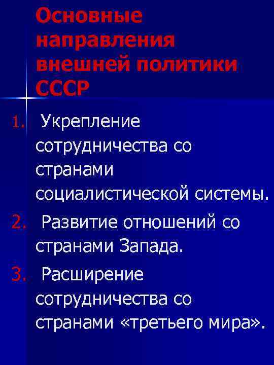 Основные направления внешней политики СССР 1. Укрепление сотрудничества со странами социалистической системы. 2. Развитие