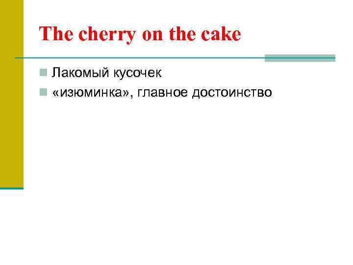 The cherry on the cake n Лакомый кусочек n «изюминка» , главное достоинство 