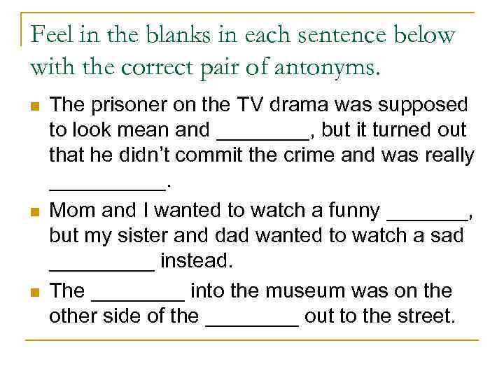 Feel in the blanks in each sentence below with the correct pair of antonyms.