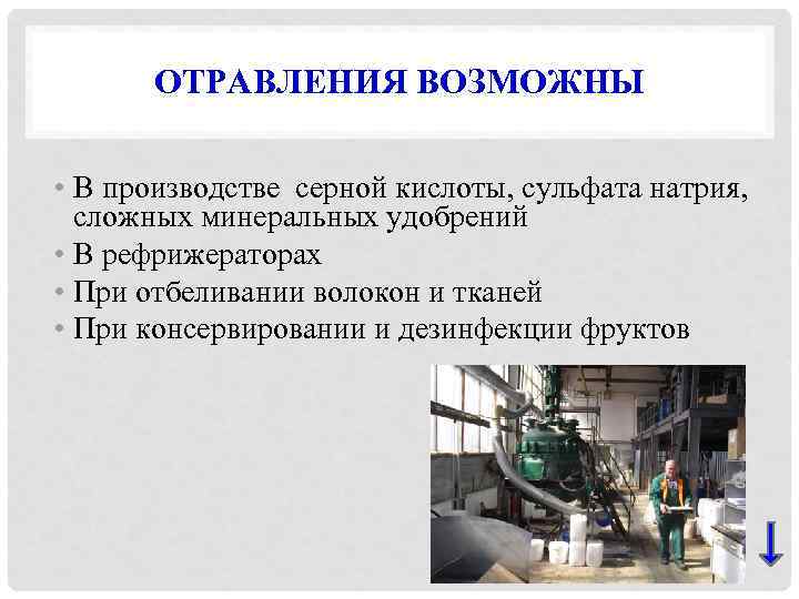 ОТРАВЛЕНИЯ ВОЗМОЖНЫ • В производстве серной кислоты, сульфата натрия, сложных минеральных удобрений • В